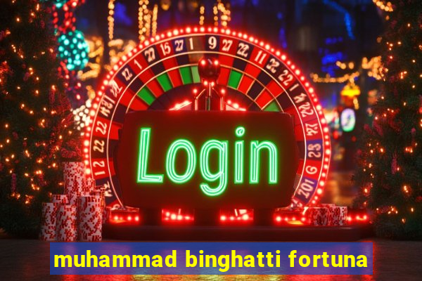 muhammad binghatti fortuna